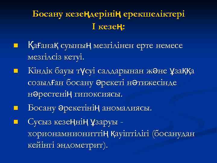 Босану кезеңдерінің ерекшеліктері I кезең: n n Қағанақ суының мезгілінен ерте немесе мезгілсіз кетуі.