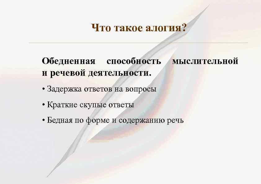 Что такое алогия? Обедненная способность мыслительной и речевой деятельности. • Задержка ответов на вопросы