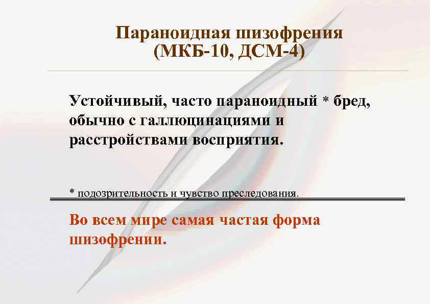 Параноидная шизофрения (МКБ-10, ДСМ-4) Устойчивый, часто параноидный * бред, обычно с галлюцинациями и расстройствами