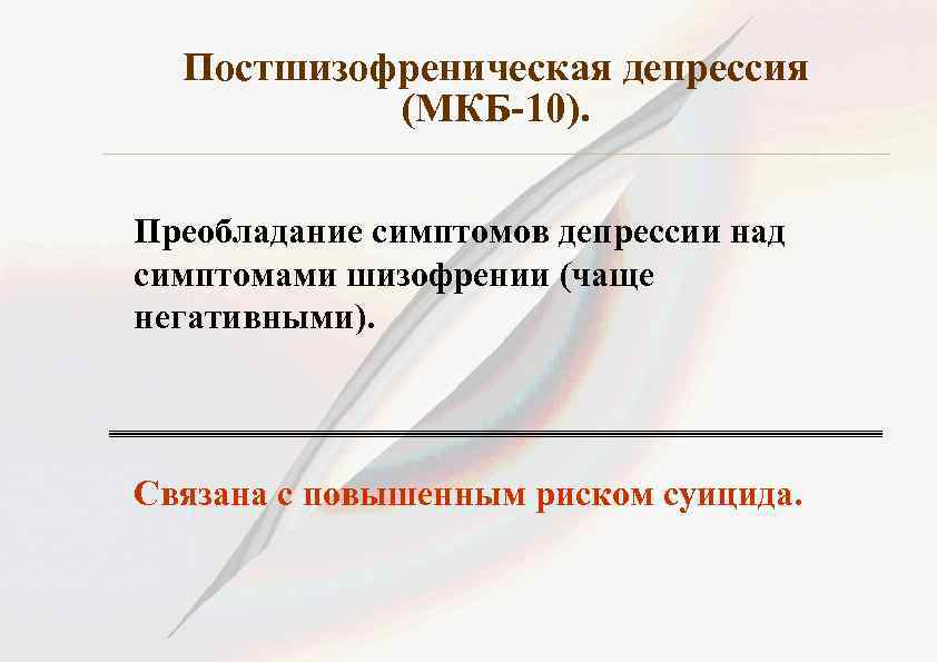 Постшизофреническая депрессия (МКБ-10). Преобладание симптомов депрессии над симптомами шизофрении (чаще негативными). Связана с повышенным