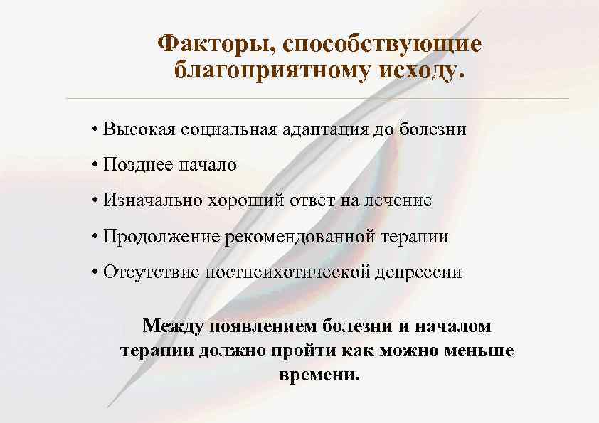 Факторы, способствующие благоприятному исходу. • Высокая социальная адаптация до болезни • Позднее начало •