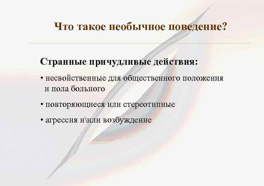 Что такое необычное поведение? Странные причудливые действия: • несвойственные для общественного положения и пола