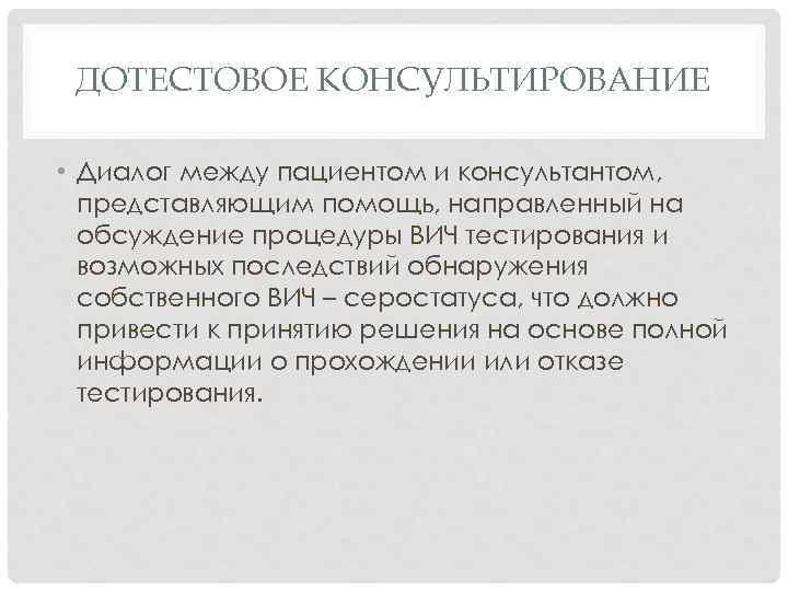 ДОТЕСТОВОЕ КОНСУЛЬТИРОВАНИЕ • Диалог между пациентом и консультантом, представляющим помощь, направленный на обсуждение процедуры