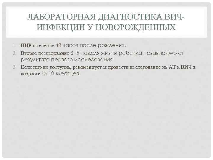 ЛАБОРАТОРНАЯ ДИАГНОСТИКА ВИЧИНФЕКЦИИ У НОВОРОЖДЕННЫХ 1. ПЦР в течение 48 часов после рождения. 2.