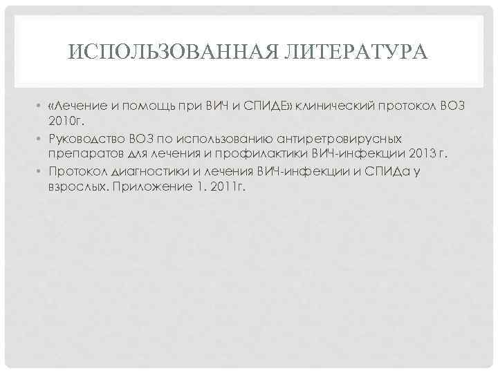 ИСПОЛЬЗОВАННАЯ ЛИТЕРАТУРА • «Лечение и помощь при ВИЧ и СПИДЕ» клинический протокол ВОЗ 2010