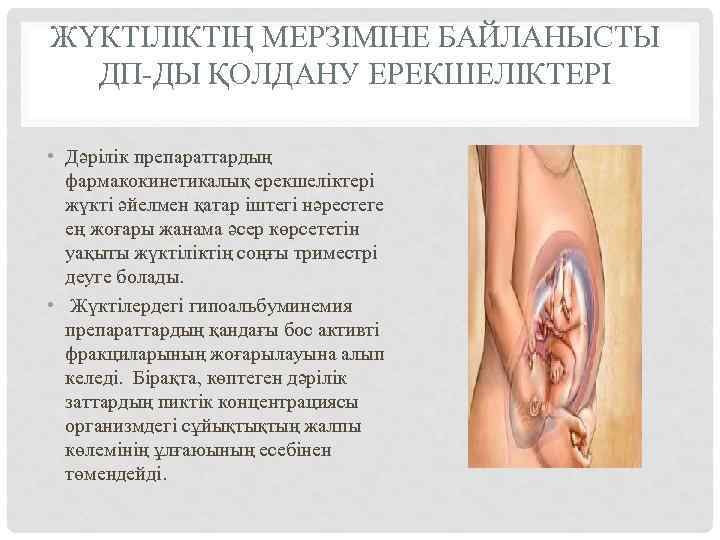 ЖҮКТІЛІКТІҢ МЕРЗІМІНЕ БАЙЛАНЫСТЫ ДП-ДЫ ҚОЛДАНУ ЕРЕКШЕЛІКТЕРІ • Дәрілік препараттардың фармакокинетикалық ерекшеліктері жүкті әйелмен қатар