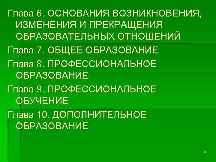 Глава 6. ОСНОВАНИЯ ВОЗНИКНОВЕНИЯ, ИЗМЕНЕНИЯ И ПРЕКРАЩЕНИЯ ОБРАЗОВАТЕЛЬНЫХ ОТНОШЕНИЙ Глава 7. ОБЩЕЕ ОБРАЗОВАНИЕ Глава