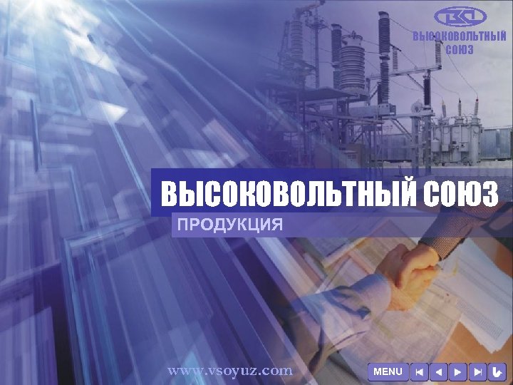 ВЫСОКОВОЛЬТНЫЙ СОЮЗ ПРОДУКЦИЯ www. vsoyuz. com MENU 