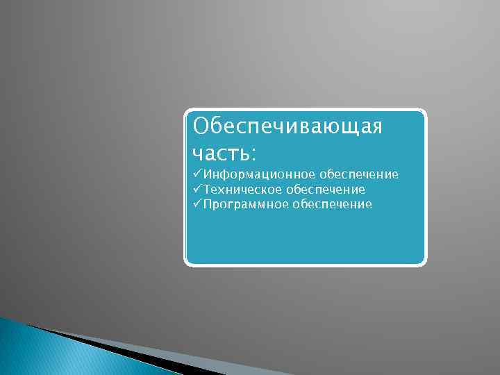 Обеспечивающая часть: üИнформационное обеспечение üТехническое обеспечение üПрограммное обеспечение 