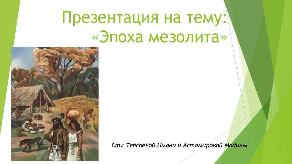 Презентация на тему: «Эпоха мезолита» Ст. : Тепсаевой Имани и Астамировой Мадины 