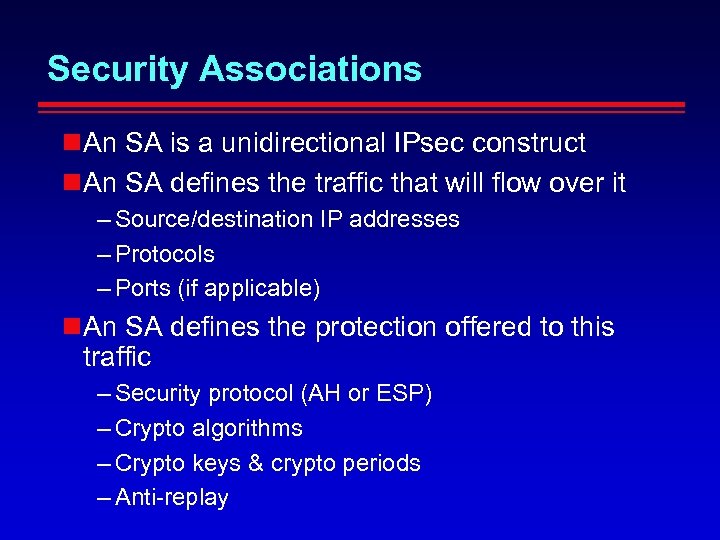 Security Associations An SA is a unidirectional IPsec construct An SA defines the traffic