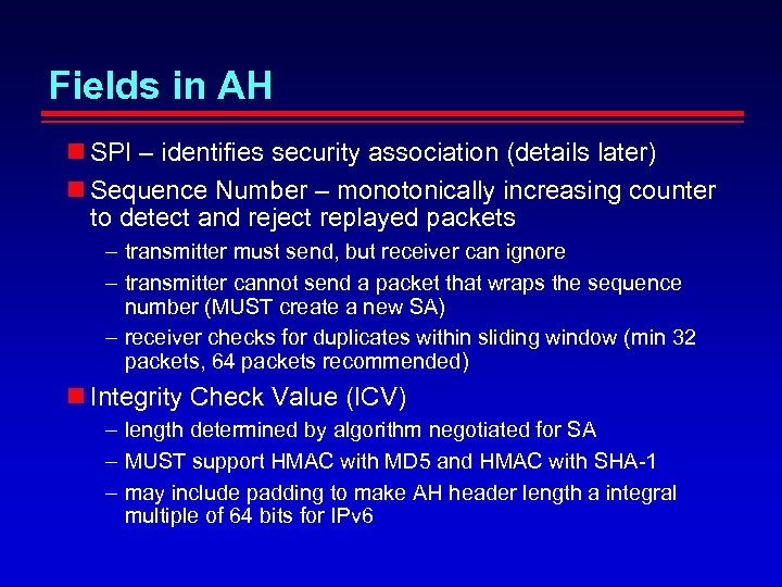 Fields in AH SPI – identifies security association (details later) Sequence Number – monotonically
