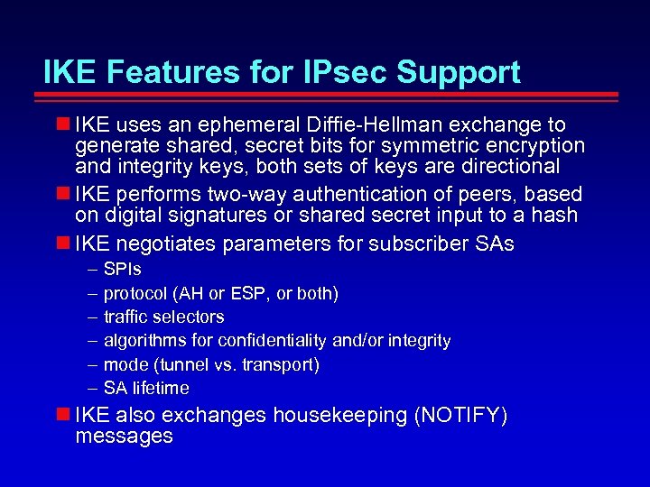IKE Features for IPsec Support IKE uses an ephemeral Diffie-Hellman exchange to generate shared,