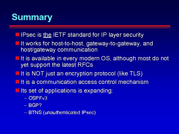 Summary IPsec is the IETF standard for IP layer security It works for host-to-host,