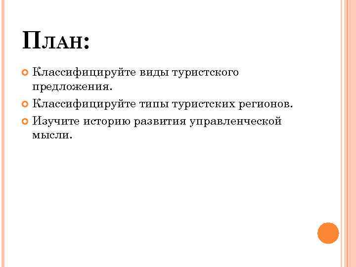 ПЛАН: Классифицируйте виды туристского предложения. Классифицируйте типы туристских регионов. Изучите историю развития управленческой мысли.