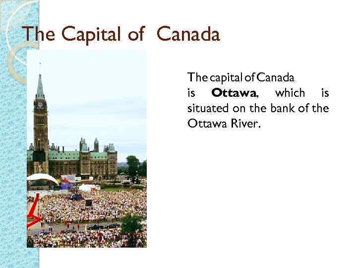 The Capital of Canada The capital of Canada is Ottawa, which is situated on