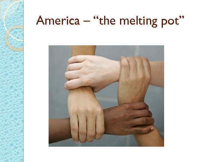 America – “the melting pot” 