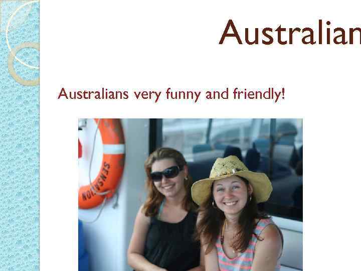 Australians very funny and friendly! 