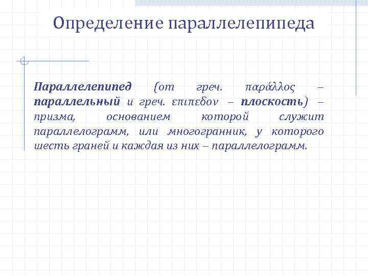 Определение параллелепипеда Параллелепипед (от греч. παράλλος − параллельный и греч. επιπεδον − плоскость) −