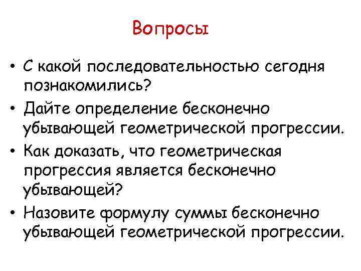 Вопросы • С какой последовательностью сегодня познакомились? • Дайте определение бесконечно убывающей геометрической прогрессии.