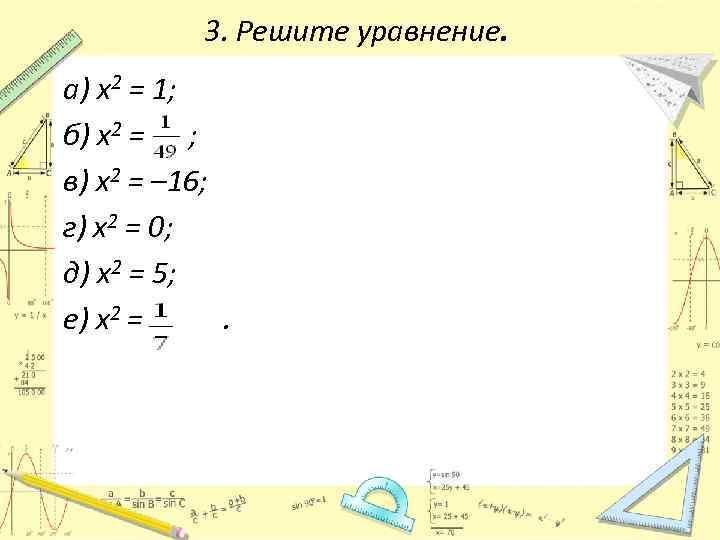 3. Решите уравнение. а) х2 = 1; б) х2 = ; в) х2 =