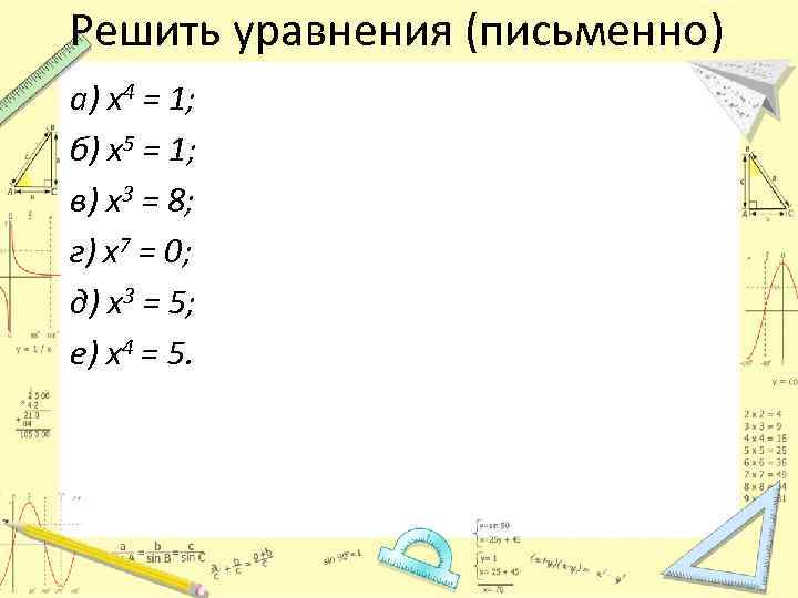 Решить уравнения (письменно) а) х4 = 1; б) х5 = 1; в) х3 =