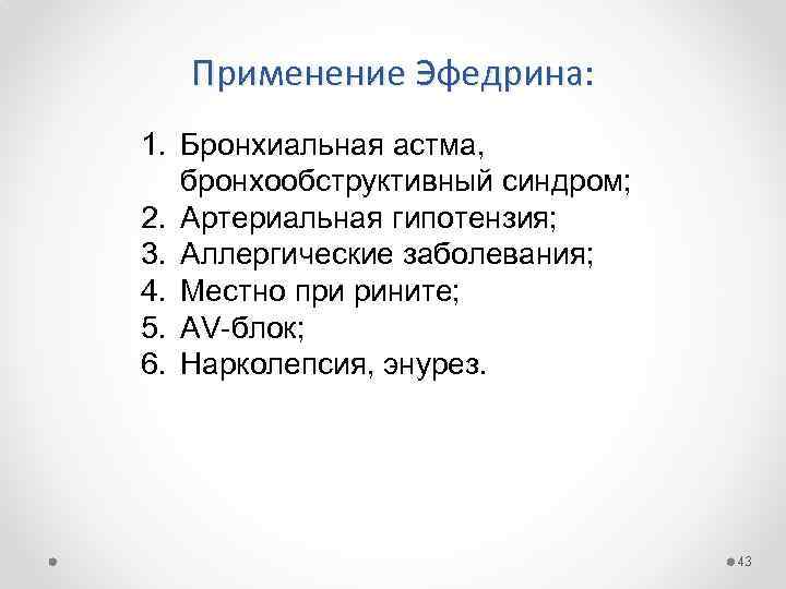 Применение Эфедрина: 1. Бронхиальная астма, бронхообструктивный синдром; 2. Артериальная гипотензия; 3. Аллергические заболевания; 4.