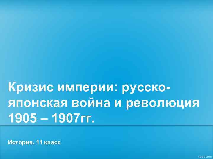 Кризис империи: русскояпонская война и революция 1905 – 1907 гг. История. 11 класс 