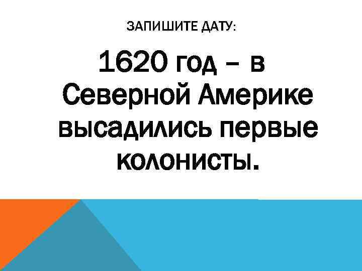 ЗАПИШИТЕ ДАТУ: 1620 год – в Северной Америке высадились первые колонисты. 