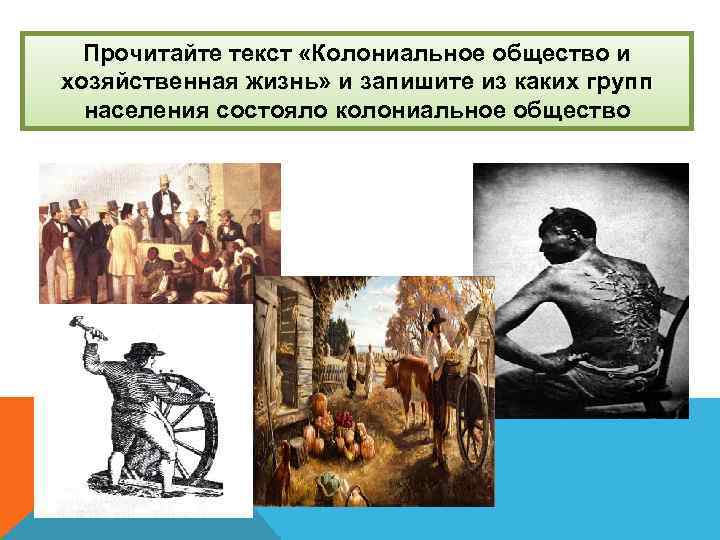 Прочитайте текст «Колониальное общество и хозяйственная жизнь» и запишите из каких групп населения состояло