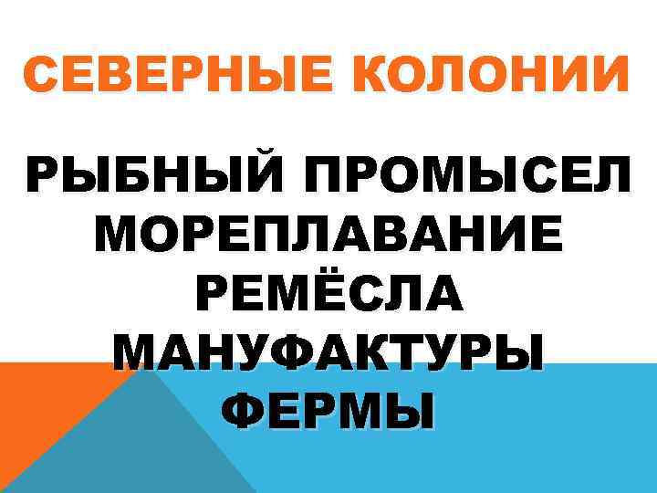 СЕВЕРНЫЕ КОЛОНИИ РЫБНЫЙ ПРОМЫСЕЛ МОРЕПЛАВАНИЕ РЕМЁСЛА МАНУФАКТУРЫ ФЕРМЫ 