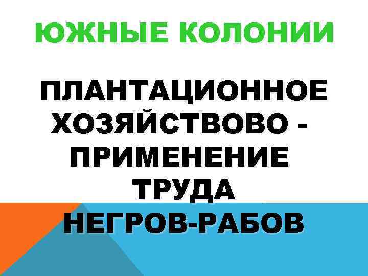 ЮЖНЫЕ КОЛОНИИ ПЛАНТАЦИОННОЕ ХОЗЯЙСТВОВО ПРИМЕНЕНИЕ ТРУДА НЕГРОВ-РАБОВ 