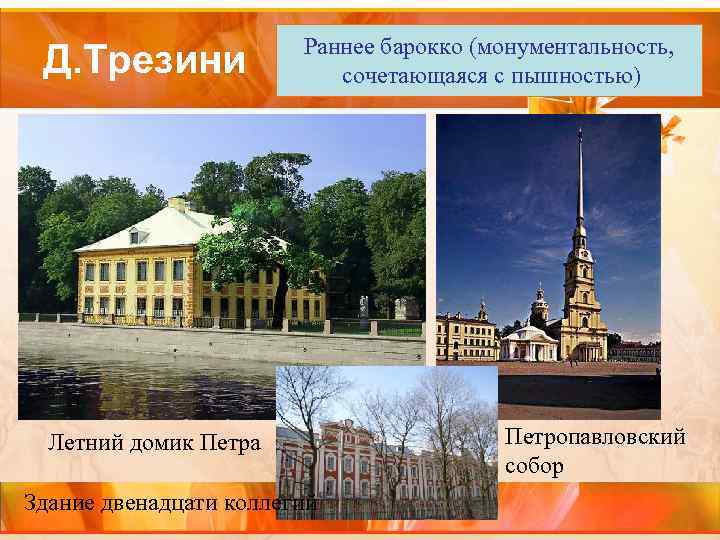 Д. Трезини Раннее барокко (монументальность, сочетающаяся с пышностью) Летний домик Петра Здание двенадцати коллегий
