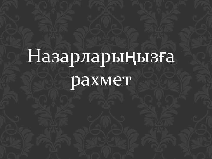 Назарларыңызға рахмет 