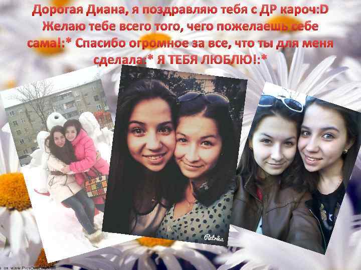 Дорогая Диана, я поздравляю тебя с ДР кароч: D Желаю тебе всего того, чего