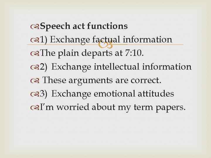  Speech act functions 1) Exchange factual information The plain departs at 7: 10.