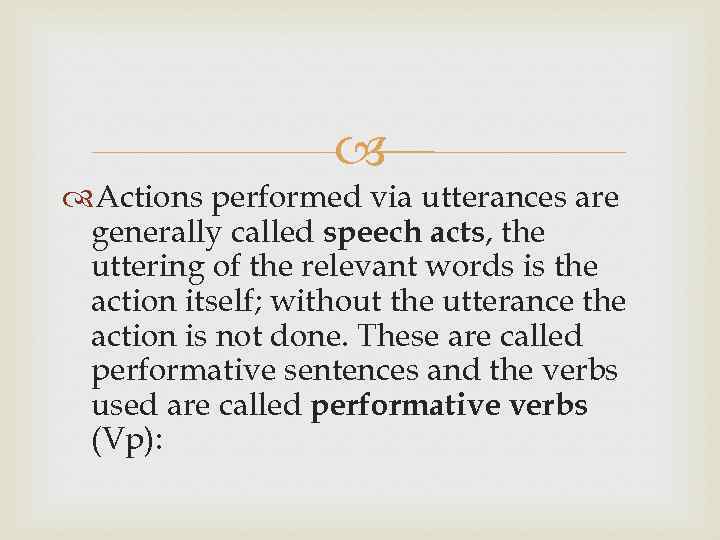  Actions performed via utterances are generally called speech acts, the uttering of the