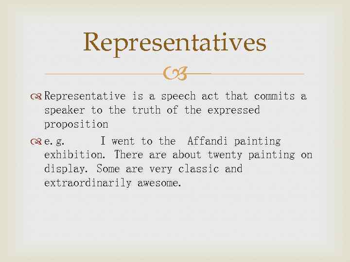 Representatives Representative is a speech act that commits a speaker to the truth of