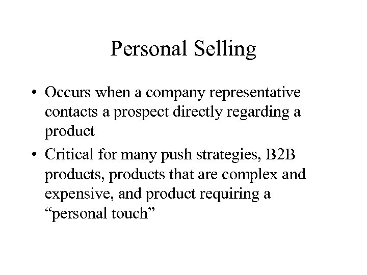 Personal Selling • Occurs when a company representative contacts a prospect directly regarding a