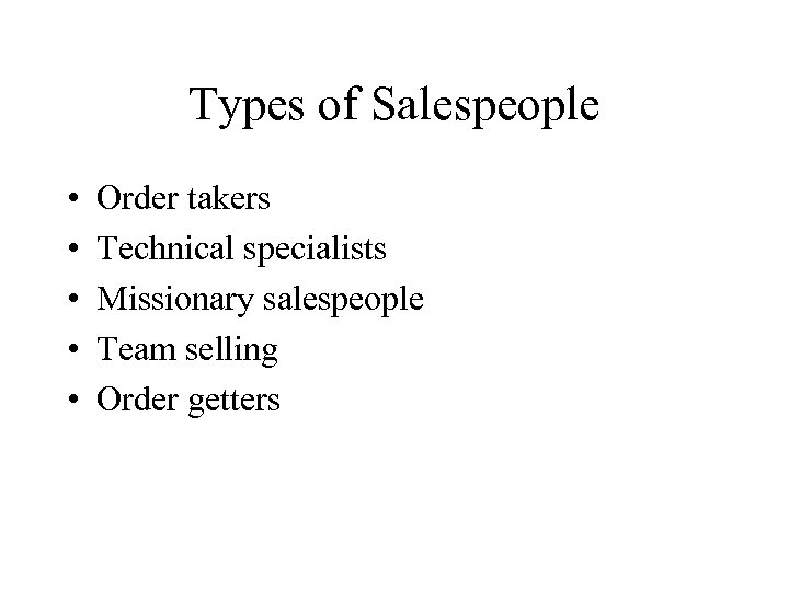 Types of Salespeople • • • Order takers Technical specialists Missionary salespeople Team selling