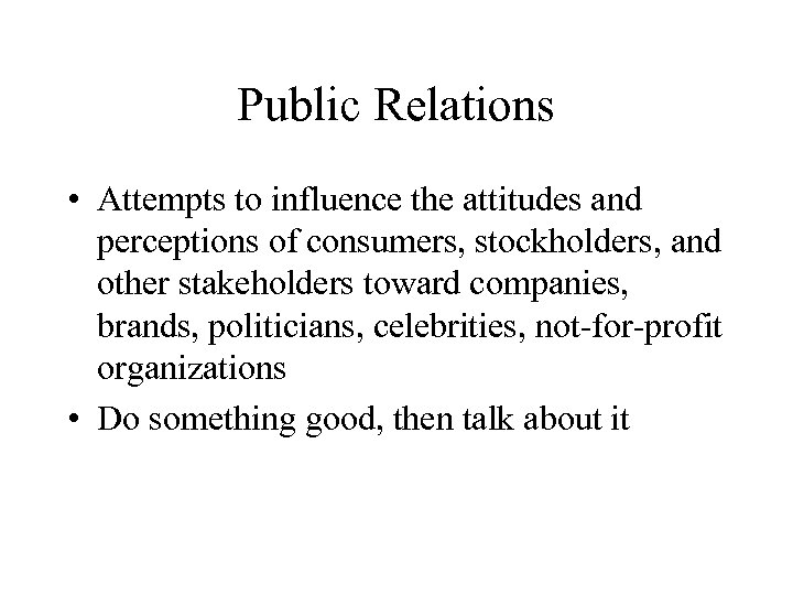 Public Relations • Attempts to influence the attitudes and perceptions of consumers, stockholders, and