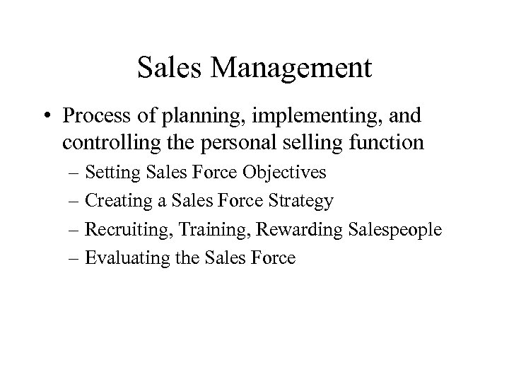 Sales Management • Process of planning, implementing, and controlling the personal selling function –