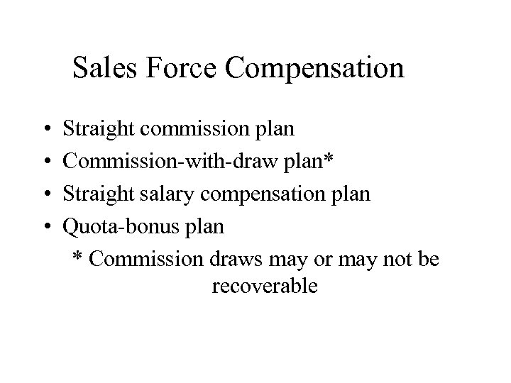 Sales Force Compensation • • Straight commission plan Commission-with-draw plan* Straight salary compensation plan