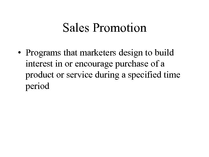 Sales Promotion • Programs that marketers design to build interest in or encourage purchase