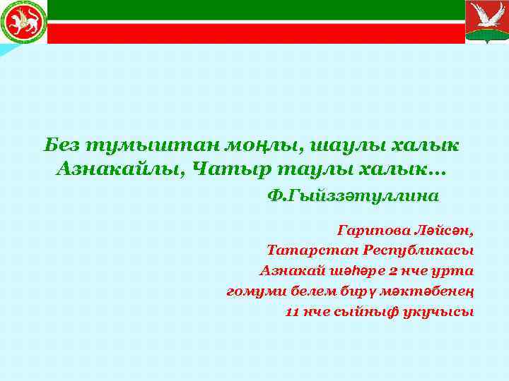 Без тумыштан моңлы, шаулы халык Азнакайлы, Чатыр таулы халык. . . Ф. Гыйззәтуллина Гарипова