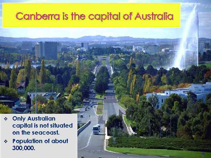 Canberra is the capital of Australia Only Australian capital is not situated on the