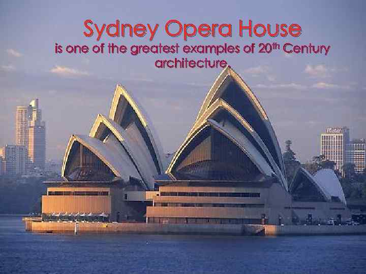 Sydney Opera House is one of the greatest examples of 20 th Century architecture.