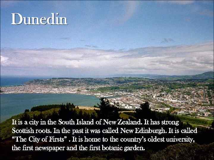 Dunedin It is a city in the South Island of New Zealand. It has