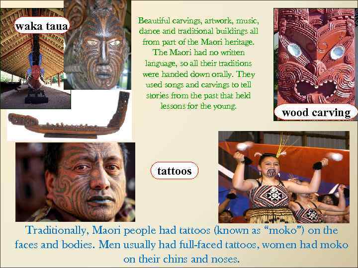 waka taua Beautiful carvings, artwork, music, dance and traditional buildings all from part of