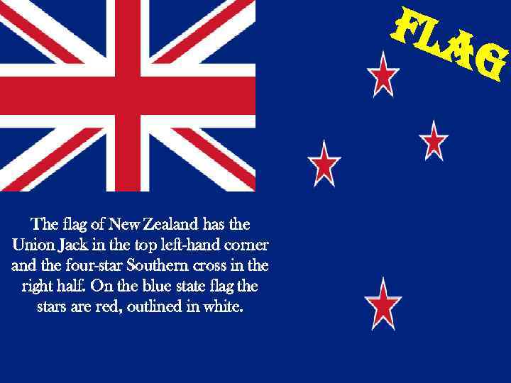 fla g The flag of New Zealand has the Union Jack in the top